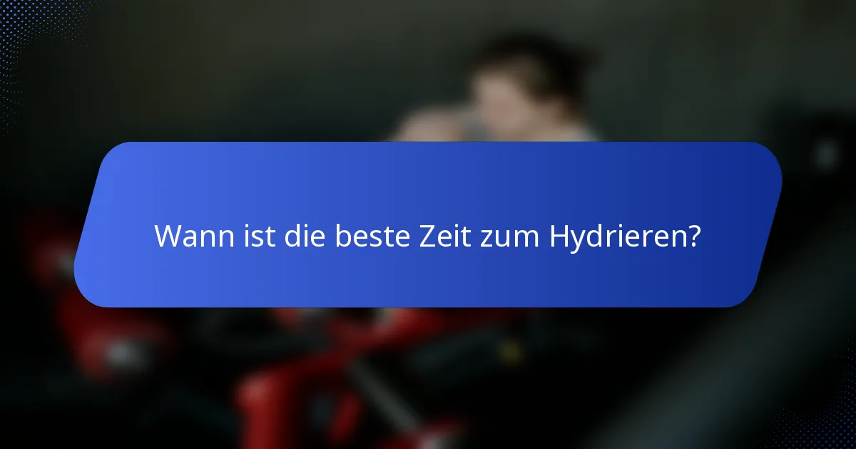 Wann ist die beste Zeit zum Hydrieren?