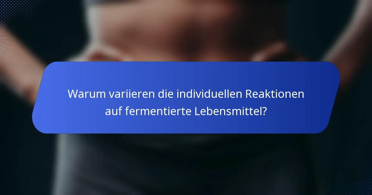 Warum variieren die individuellen Reaktionen auf fermentierte Lebensmittel?