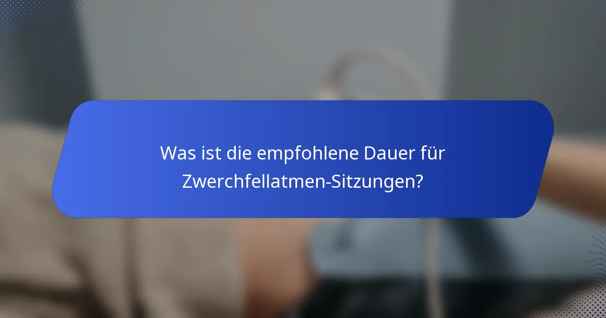 Was ist die empfohlene Dauer für Zwerchfellatmen-Sitzungen?