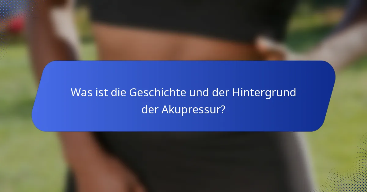 Was ist die Geschichte und der Hintergrund der Akupressur?
