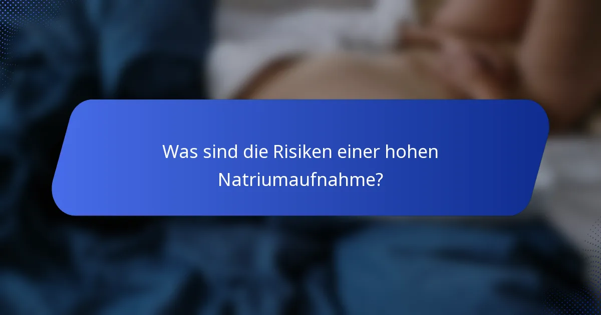 Was sind die Risiken einer hohen Natriumaufnahme?