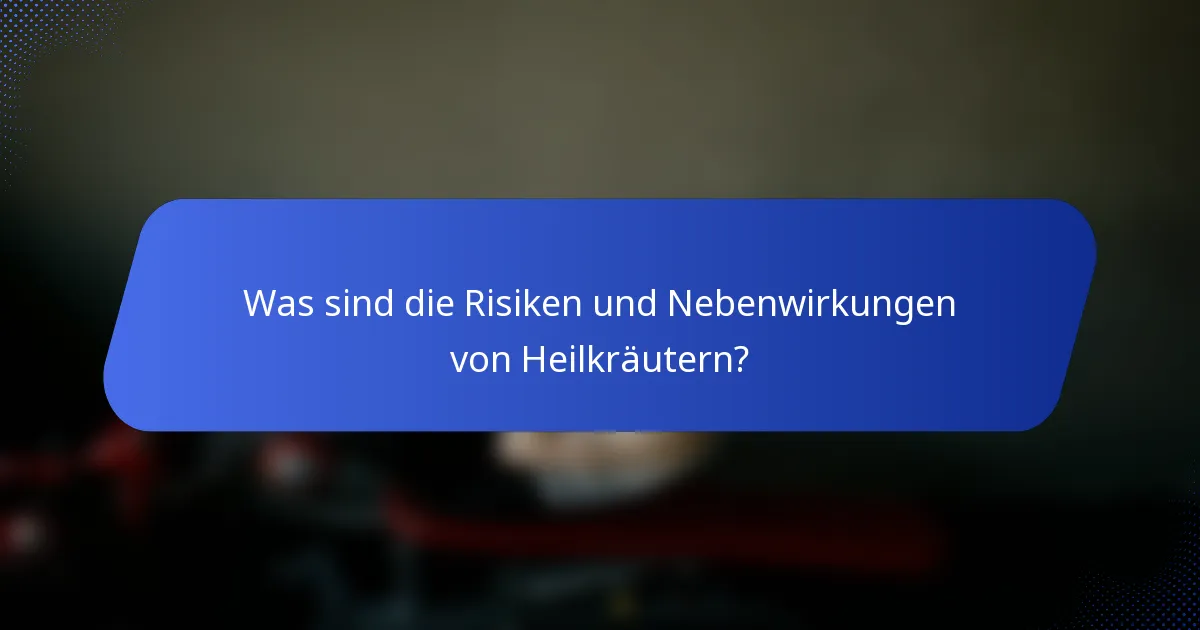 Was sind die Risiken und Nebenwirkungen von Heilkräutern?