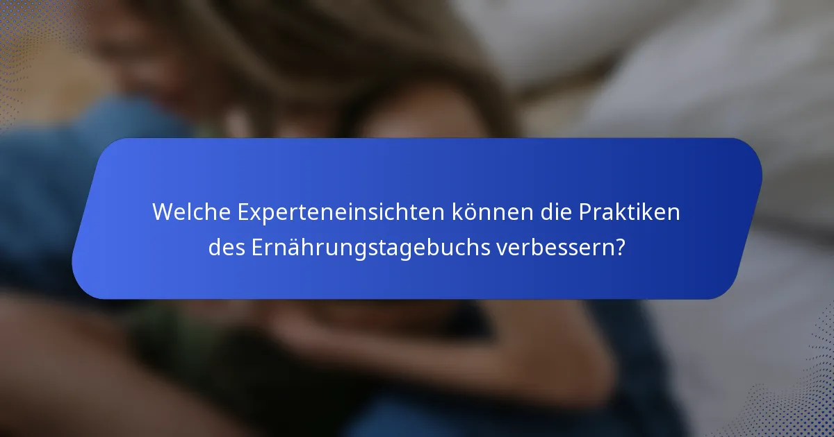 Welche Experteneinsichten können die Praktiken des Ernährungstagebuchs verbessern?