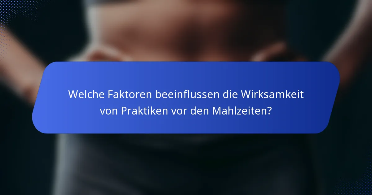 Welche Faktoren beeinflussen die Wirksamkeit von Praktiken vor den Mahlzeiten?