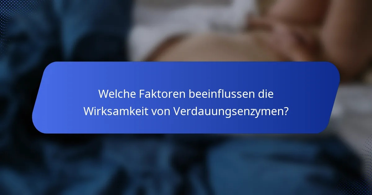 Welche Faktoren beeinflussen die Wirksamkeit von Verdauungsenzymen?
