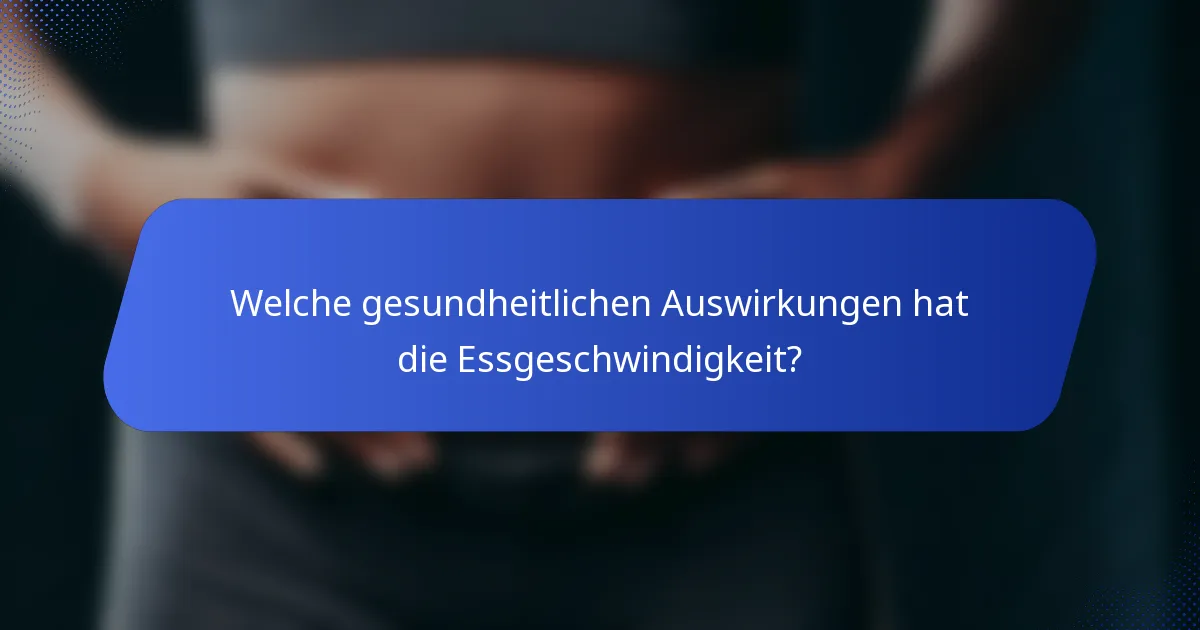 Welche gesundheitlichen Auswirkungen hat die Essgeschwindigkeit?