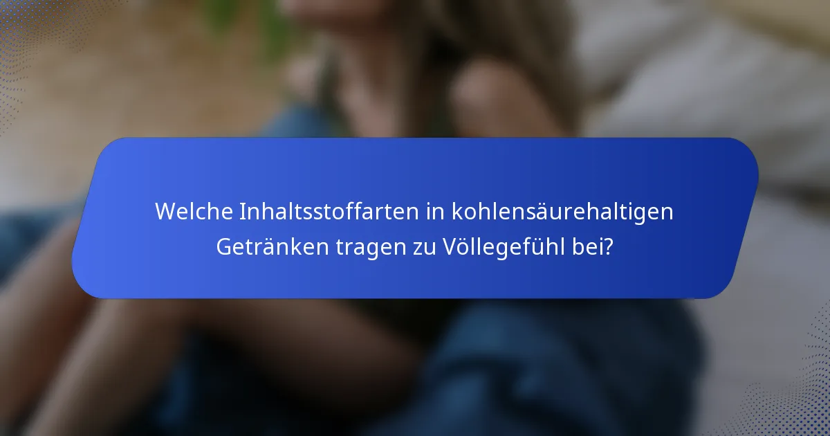Welche Inhaltsstoffarten in kohlensäurehaltigen Getränken tragen zu Völlegefühl bei?