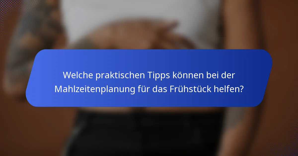 Welche praktischen Tipps können bei der Mahlzeitenplanung für das Frühstück helfen?