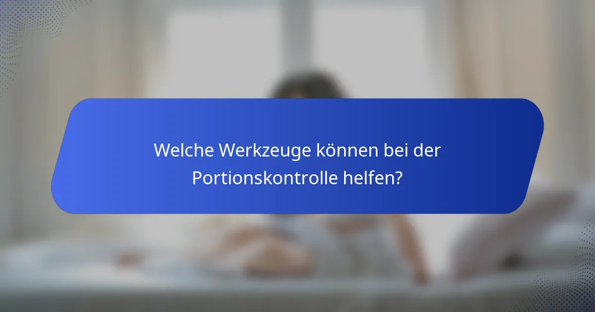 Welche Werkzeuge können bei der Portionskontrolle helfen?