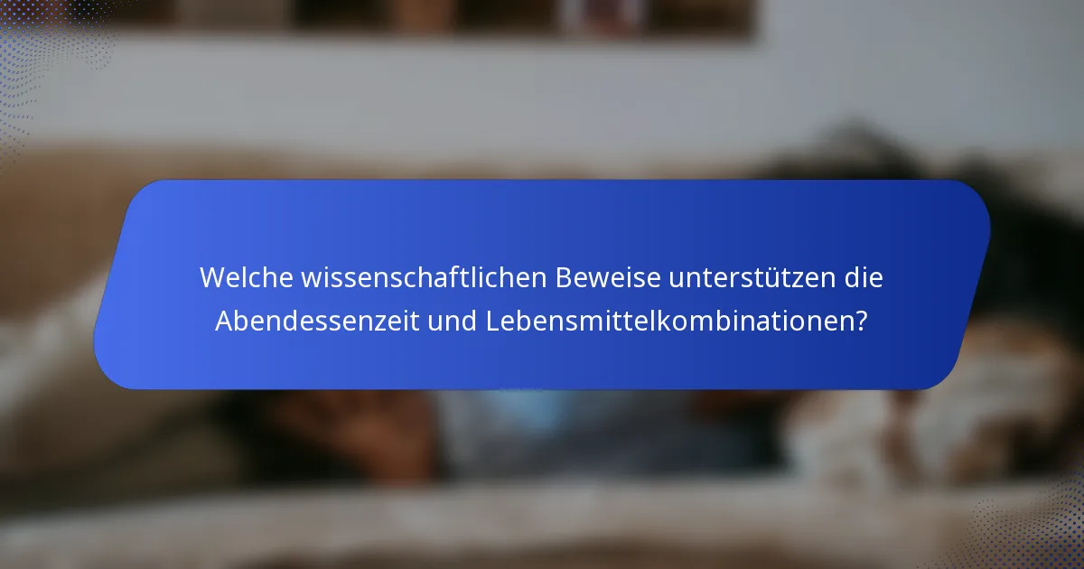 Welche wissenschaftlichen Beweise unterstützen die Abendessenzeit und Lebensmittelkombinationen?