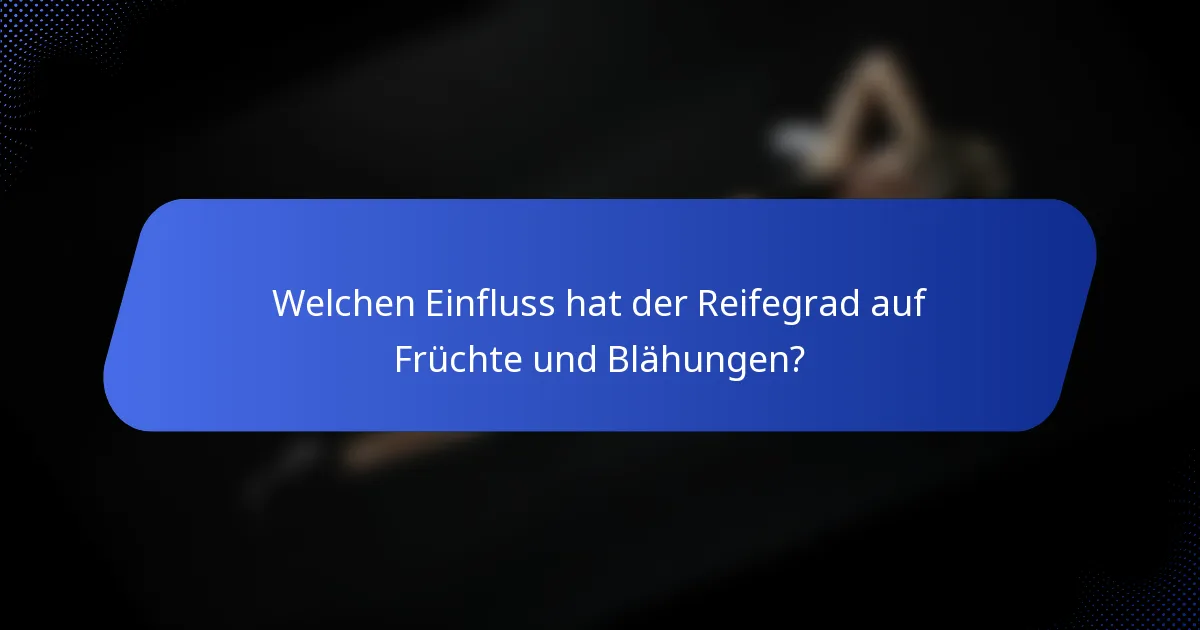 Welchen Einfluss hat der Reifegrad auf Früchte und Blähungen?