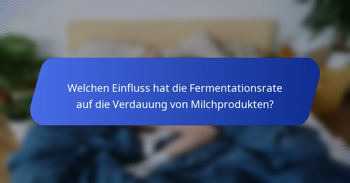 Welchen Einfluss hat die Fermentationsrate auf die Verdauung von Milchprodukten?