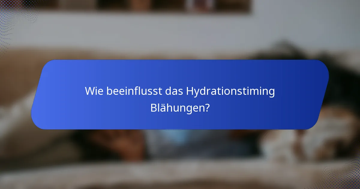 Wie beeinflusst das Hydrationstiming Blähungen?