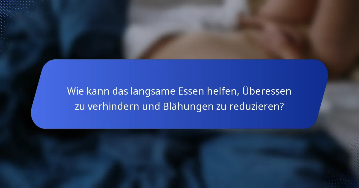 Wie kann das langsame Essen helfen, Überessen zu verhindern und Blähungen zu reduzieren?