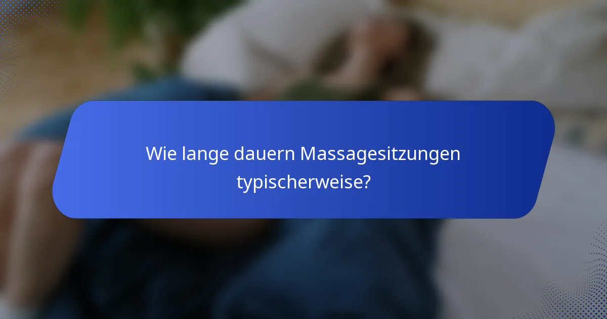 Wie lange dauern Massagesitzungen typischerweise?