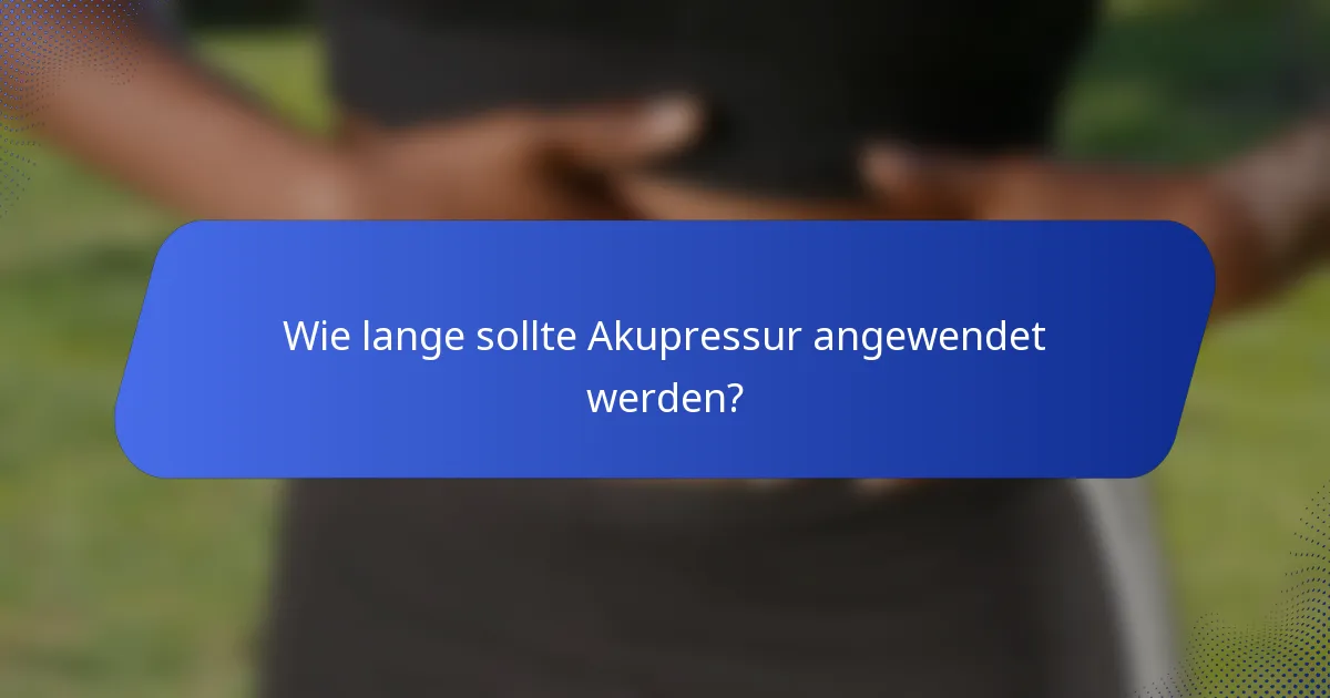 Wie lange sollte Akupressur angewendet werden?